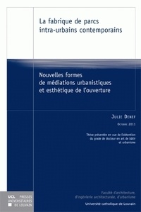 Julie Denef - La fabrique de parcs intra-urbains contemporains - Nouvelles formes de médiations urbanistiques et esthétique de l'ouverture.