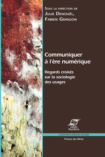 Communiquer à l'ère numérique. Regards croisés sur la sociologie des usages