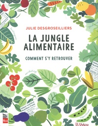 Julie DesGroseilliers - La jungle alimentaire - Comment s'y retrouver.