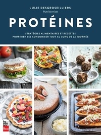 Julie DesGroseilliers - Protéines - Stratégies alimentaires et recettes pour bien les consommer tout au long de la journée.
