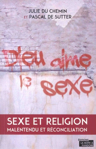 Dieu aime le sexe. Sexe et religion, malentendu et réconciliation