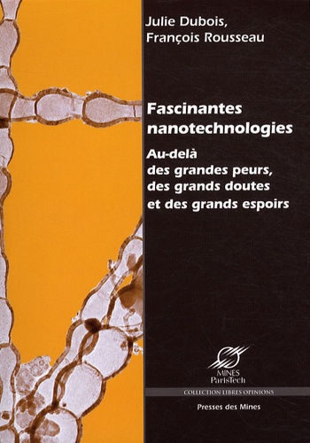 Julie Dubois et François Rousseau - Fascinantes nanotechnologies - Au-delà des grandes peurs, des grands doutes et des grands espoirs.
