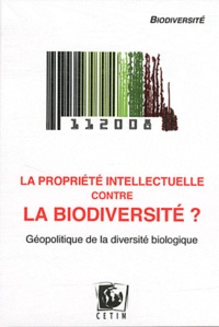 Julie Duchatel et Laurent Gaberell - La propriété intellectuelle contre la biodiversité ? - Géopolitique de la diversité biologique.