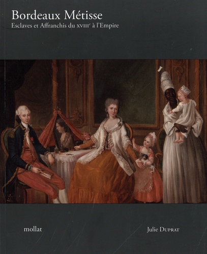 Bordeaux Métisse. Esclaves et Affranchis du XVIIIe à l'Empire