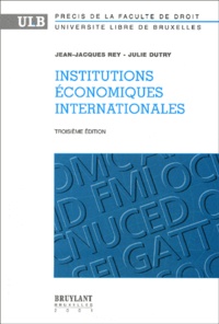 Julie Dutry et Jean-Jacques Rey - Institutions Economiques Internationales. 3eme Edition.