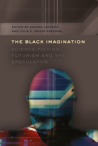 Julie e. Moody-freeman et Sandra Jackson - The Black Imagination - Science Fiction, Futurism and the Speculative.