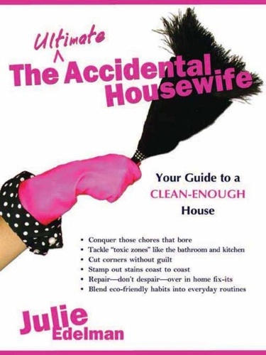 The Ultimate Accidental Housewife. Your Guide to a Clean-Enough House