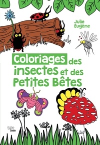 Julie Eugène - Coloriages des insectes et des petites bêtes.