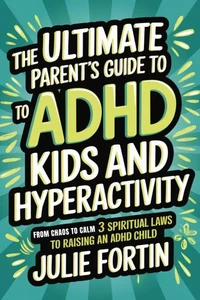 The Ultimate Parent’s Guide to ADHD Kids and Hyperactivity