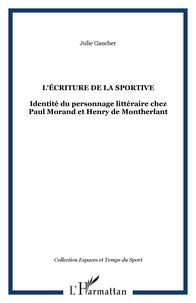Julie Gaucher - L'écriture de la sportive - Identité du personnage littéraire chez Paul Morand et Henry de Montherlant.