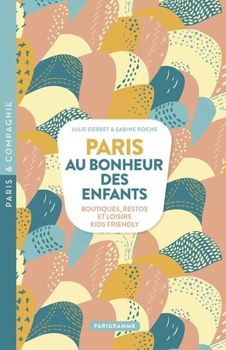 Julie Gerbet et Sabine Roche - Paris au bonheur des enfants - Boutiques, restos et loisirs Kids Friendly.