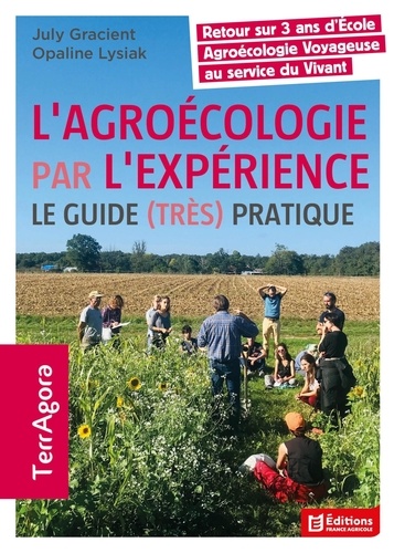 Julie Gracient et Opaline Lysiak - L'agroécologie par l'expérience - Le guide (très) pratique.