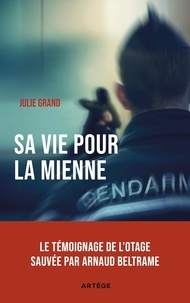 Julie Grand et Marc Eynaud - Sa vie pour la mienne - Le témoignage de l'otage sauvée par Arnaud Beltrame.