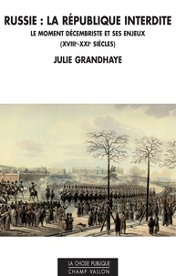 Julie Grandhaye - Russie : la République interdite - Le moment décembriste et ses enjeux (XVIIIe - XXIe siècles).