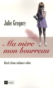 Julie Gregory - Ma mère, mon bourreau.