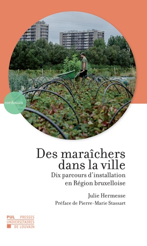 Julie Hermesse - Des maraîchers dans la ville - Dix parcours d'installation en Région bruxelloise.
