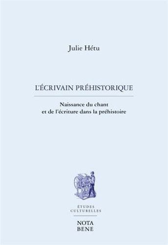 L'écrivain préhistorique. Naissance du chant et de l'écriture dans la préhistoire