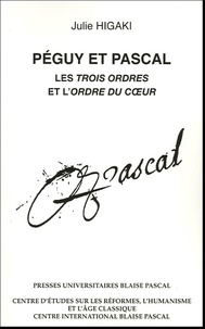 Julie Higaki - Péguy et Pascal - Les Trois ordres et l'Ordre du coeur.
