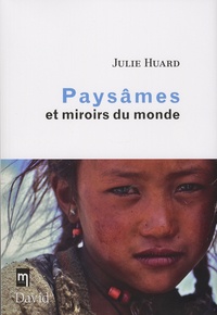 Julie Huard - Paysâmes et miroirs du monde.