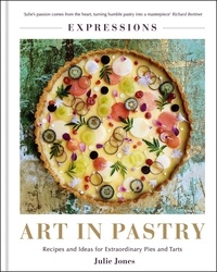Julie Jones - Expressions: Art in Pastry - Recipes and Ideas for Extraordinary Pies and Tarts.