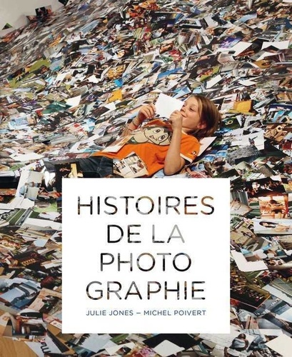 Julie Jones et Michel Poivert - Histoires de la photographie.