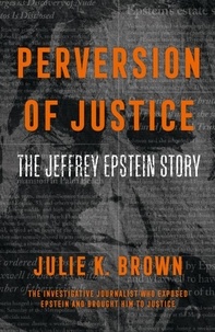 Julie K. Brown - Perversion of Justice - The Jeffrey Epstein Story.