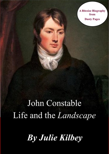  Julie Kilbey - John Constable Life and the Landscape - Dusty Pages' Bitesize Biographies, #1.