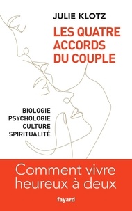 Julie Klotz - Les quatre accords du couple - Biologie, psychologie, culture, spiritualité.