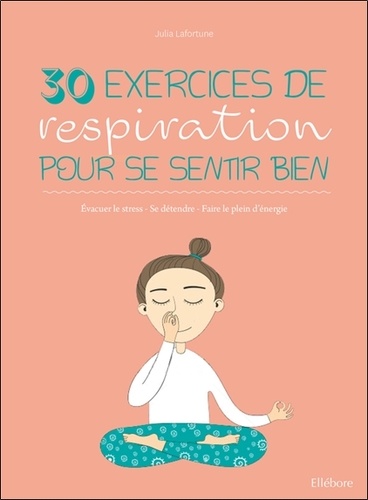 30 exercices de respiration pour se sentir bien. Evacuer le stress, se détendre, faire le plein d'énergie