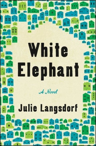 Julie Langsdorf - White Elephant - A Novel.