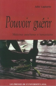 Julie Laplante - Pouvoir guérir: médecine autochtone et humanitaire.