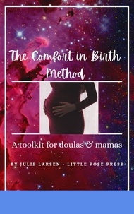  Julie Larsen - The Comfort in Birth Method; A toolkit for doulas &amp; mamas.