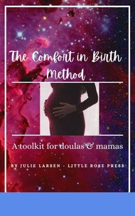 The Comfort in Birth Method; A toolkit for doulas &amp; mamas