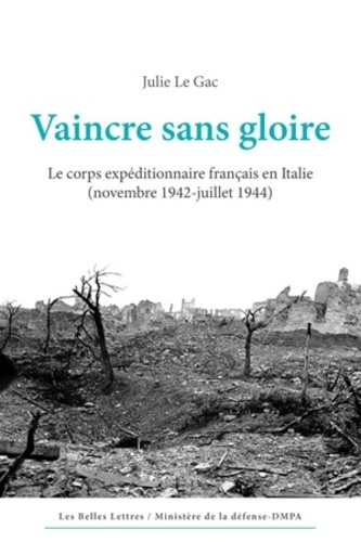 Julie Le Gac - Vaincre sans gloire - Le corps expéditionnaire français en Italie (novembre 1942-juillet 1944).
