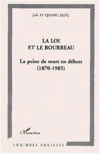 La loi et le bourreau. La peine de mort en débats, 1870-1985