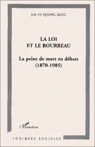 La Loi Et Le Bourreau. La Peine De Mort En Debats, 1870-1985