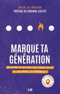 Julie Le Rouge - Marque ta génération - Découvre ce que Dieu veut pour ta vie et ose faire la différence !.