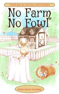  Julie Lindsey - No Farm No Fowl - Thelma &amp; Louisa Mysteries, #1.