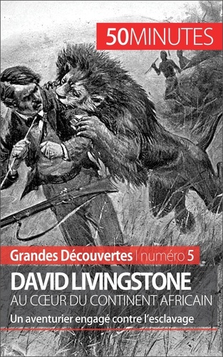 David Livingstone au coeur du continent africain. Un aventurier engagé contre l'esclavage