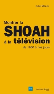 Julie Maeck - Montrer la Shoah à la télévision, de 1960 à nos jours.