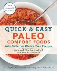 Julie Mayfield et Charles Mayfield - Quick &amp; Easy Paleo Comfort Foods - 100+ Delicious Gluten-Free Recipes.