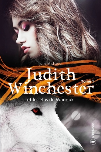 Julie Michaud - Judith Winchester Tome 1 : Judith Winchester et les élus de Wanouk.