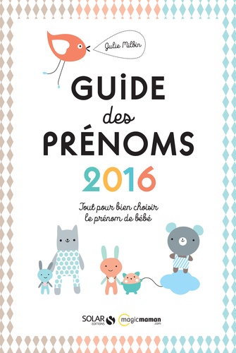 Le guide des prénoms. Tout pour bien choisir le prénom de bébé  Edition 2016