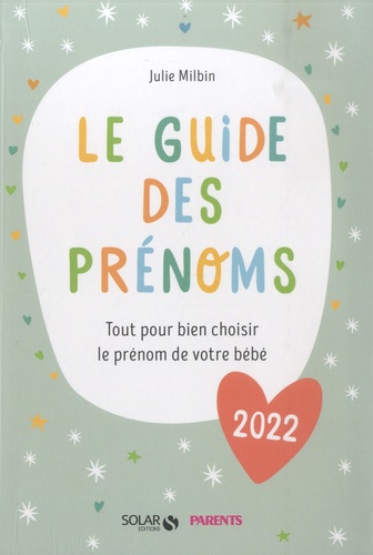 Le guide des prénoms. Tout pour bien choisir le prénom de votre bébé  Edition 2022 - Julie Milbin