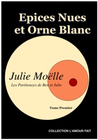 Julie Moelle - Epices Nus et Orne Blanc - Les Partitouzes de Ben et Julie - Volume I.