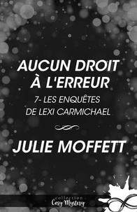 Julie Moffett et Émilie Arthur - Aucun droit à l'erreur - Les enquêtes de Lexi Carmichael, T7.