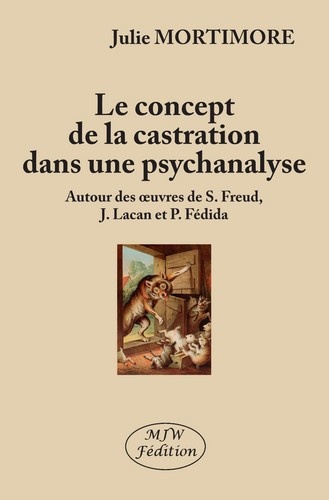 Julie Mortimore - Le concept de la castration dans une psychanalyse - Autour des oeuvres de S. Freud, J. Lacan et P. Fédida.