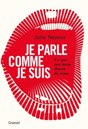 Je parle comme je suis. Ce que nos mots disent de nous, enquête linguistique sur le 21e siècle