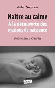 Julie Nouvion - Naître au calme - A la découverte des maisons de naissance.