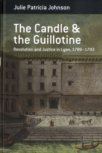 The Candle and the Guillotine. Revolution and Justice in Lyon, 1789-1793